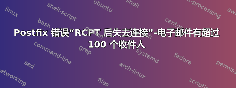 Postfix 错误“RCPT 后失去连接”-电子邮件有超过 100 个收件人