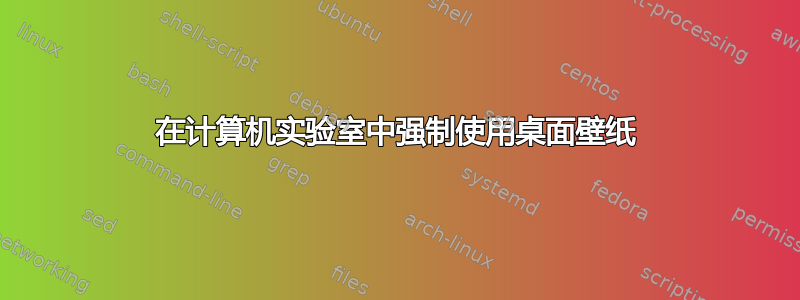 在计算机实验室中强制使用桌面壁纸