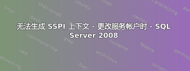 无法生成 SSPI 上下文 - 更改服务帐户时 - SQL Server 2008