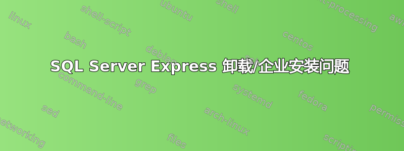 SQL Server Express 卸载/企业安装问题