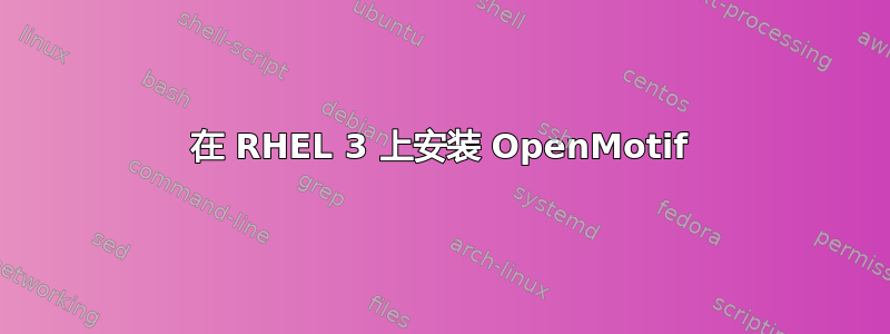 在 RHEL 3 上安装 OpenMotif