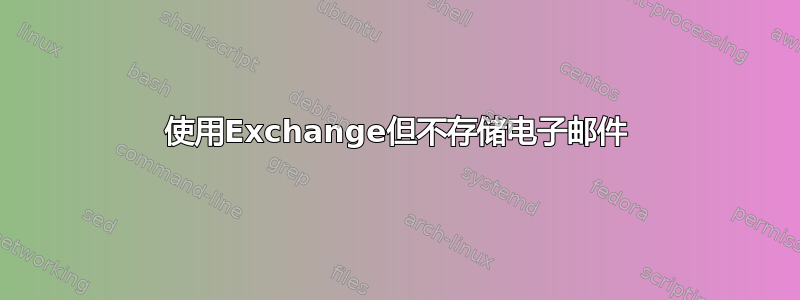 使用Exchange但不存储电子邮件