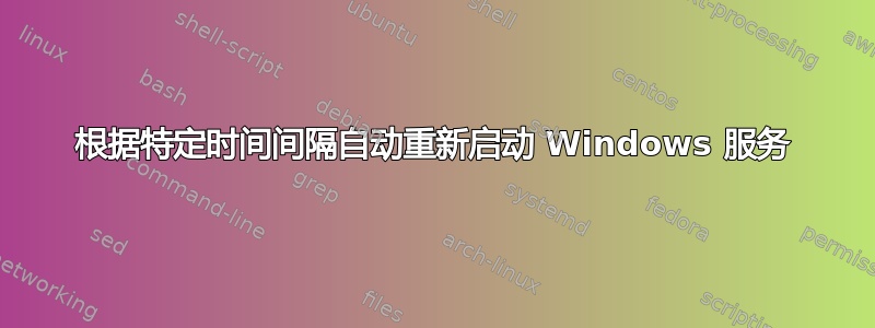 根据特定时间间隔自动重新启动 Windows 服务