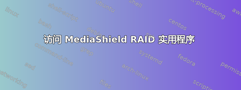 访问 MediaShield RAID 实用程序