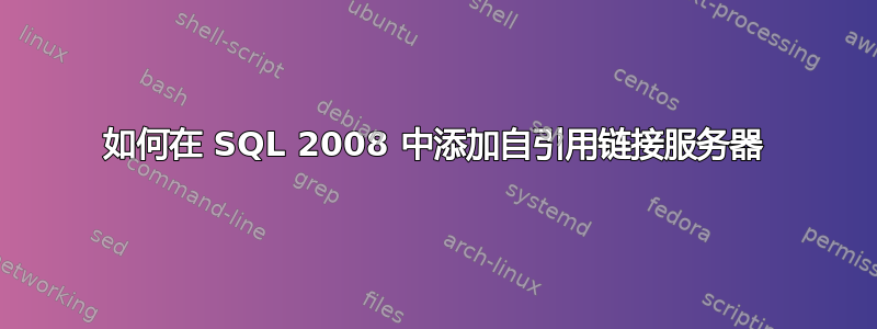 如何在 SQL 2008 中添加自引用链接服务器