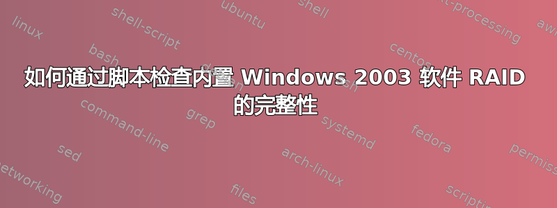 如何通过脚本检查内置 Windows 2003 软件 RAID 的完整性