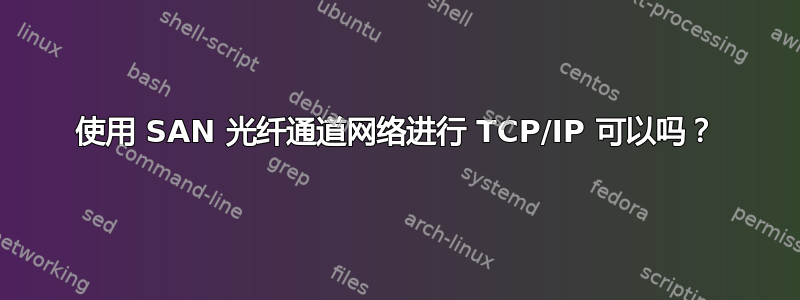 使用 SAN 光纤通道网络进行 TCP/IP 可以吗？