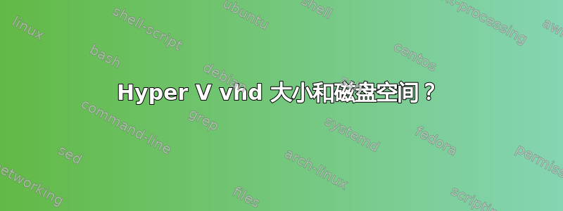 Hyper V vhd 大小和磁盘空间？