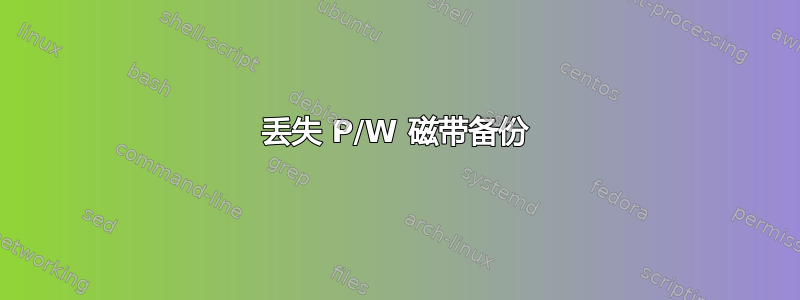 丢失 P/W 磁带备份