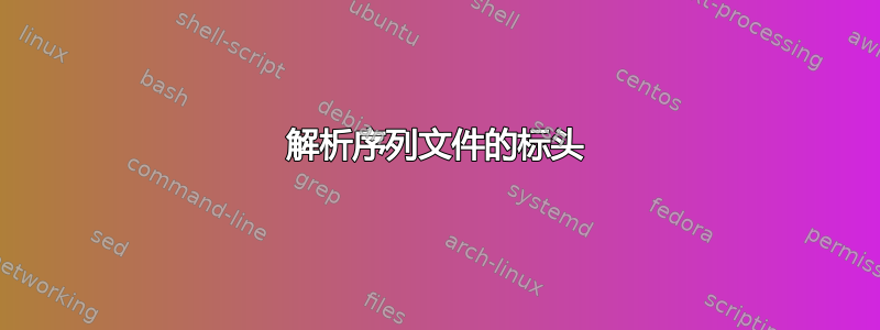 解析序列文件的标头