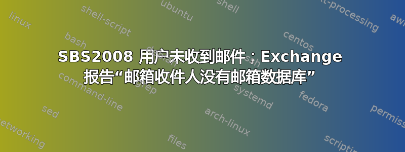 SBS2008 用户未收到邮件；Exchange 报告“邮箱收件人没有邮箱数据库”