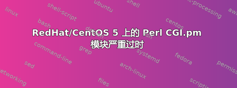 RedHat/CentOS 5 上的 Perl CGI.pm 模块严重过时