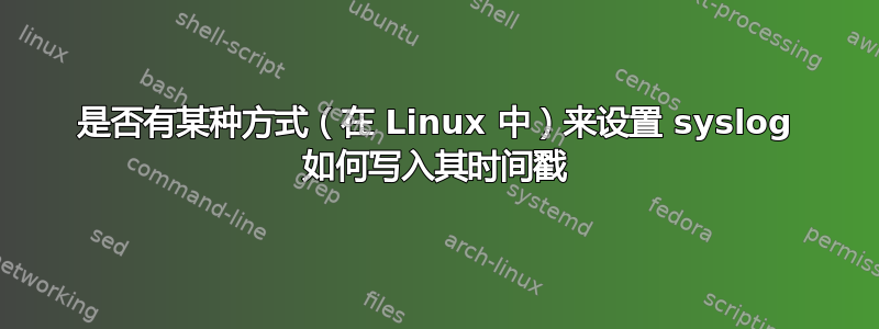 是否有某种方式（在 Linux 中）来设置 syslog 如何写入其时间戳