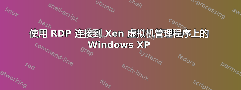 使用 RDP 连接到 Xen 虚拟机管理程序上的 Windows XP