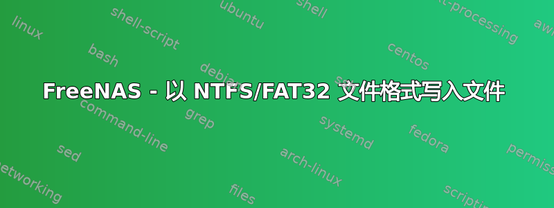 FreeNAS - 以 NTFS/FAT32 文件格式写入文件