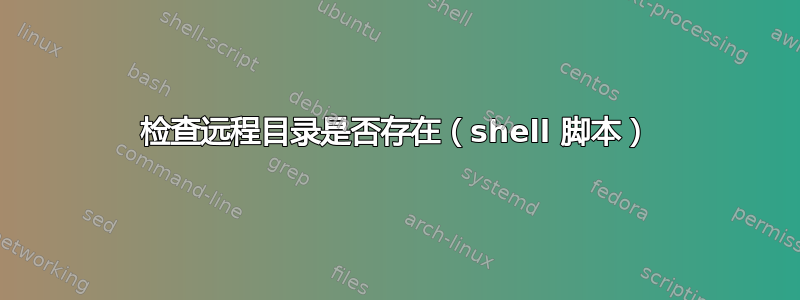 检查远程目录是否存在（shell 脚本）