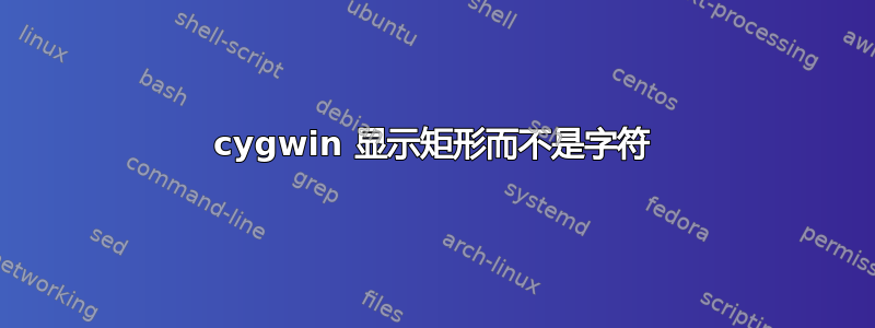 cygwin 显示矩形而不是字符