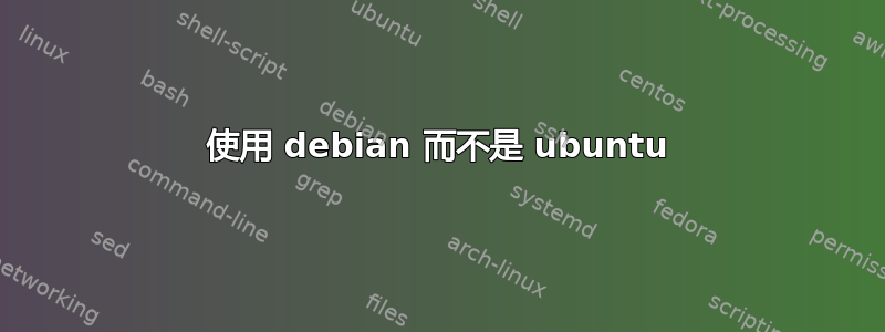 使用 debian 而不是 ubuntu