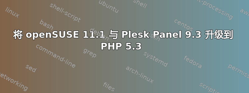 将 openSUSE 11.1 与 Plesk Panel 9.3 升级到 PHP 5.3 