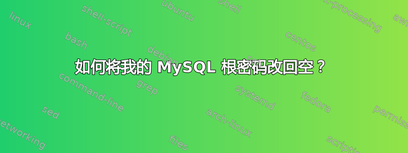 如何将我的 MySQL 根密码改回空？