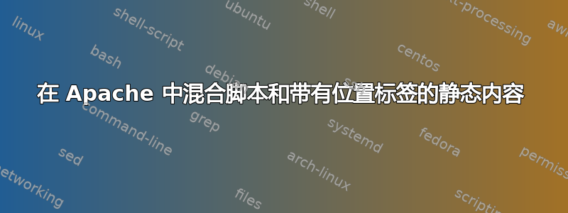 在 Apache 中混合脚本和带有位置标签的静态内容