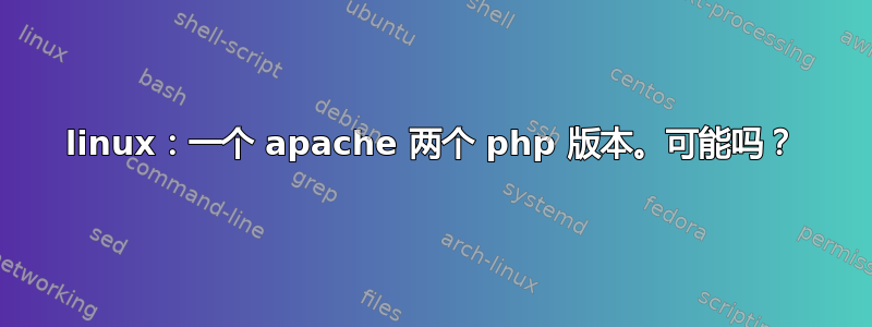 linux：一个 apache 两个 php 版本。可能吗？