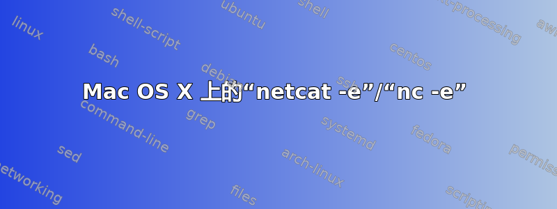 Mac OS X 上的“netcat -e”/“nc -e”