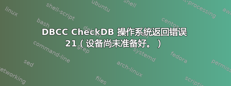 DBCC CheckDB 操作系统返回错误 21（设备尚未准备好。）