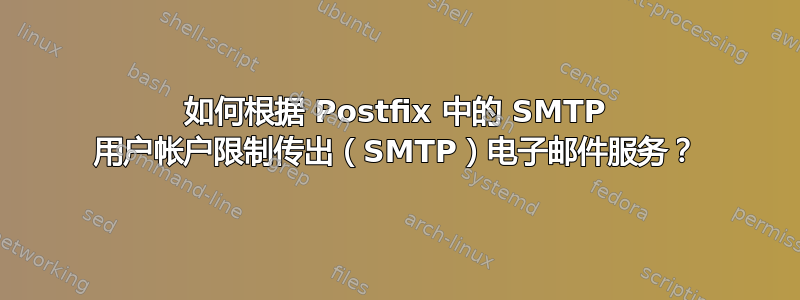 如何根据 Postfix 中的 SMTP 用户帐户限制传出（SMTP）电子邮件服务？