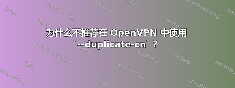 为什么不推荐在 OpenVPN 中使用 `--duplicate-cn`？