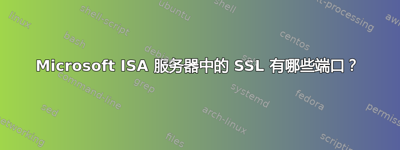 Microsoft ISA 服务器中的 SSL 有哪些端口？