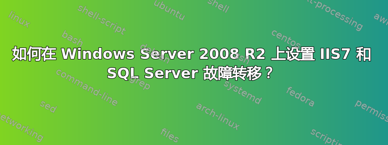 如何在 Windows Server 2008 R2 上设置 IIS7 和 SQL Server 故障转移？