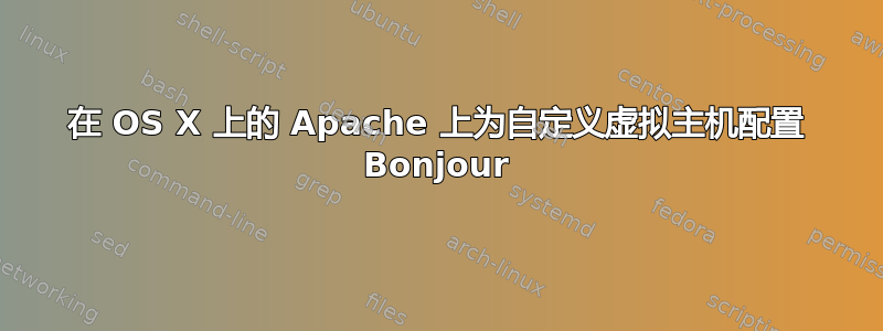 在 OS X 上的 Apache 上为自定义虚拟主机配置 Bonjour