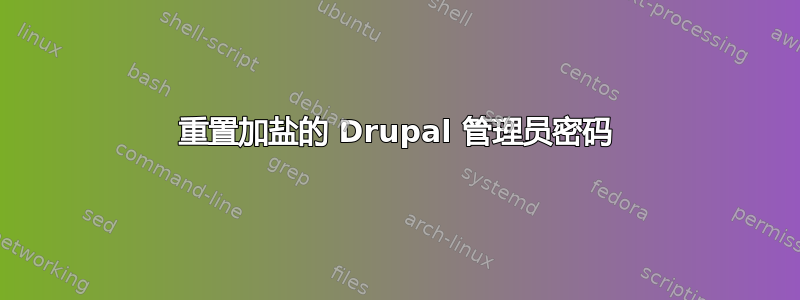 重置加盐的 Drupal 管理员密码