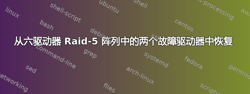 从六驱动器 Raid-5 阵列中的两个故障驱动器中恢复