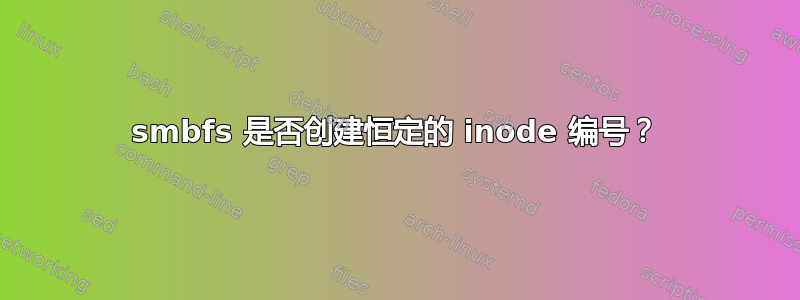 smbfs 是否创建恒定的 inode 编号？