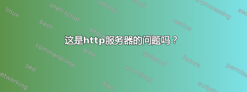 这是http服务器的问题吗？