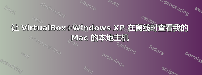 让 VirtualBox+Windows XP 在离线时查看我的 Mac 的本地主机