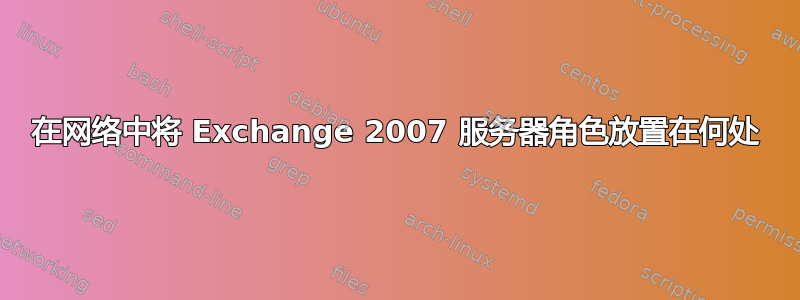 在网络中将 Exchange 2007 服务器角色放置在何处