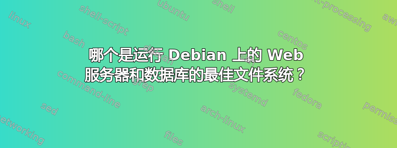 哪个是运行 Debian 上的 Web 服务器和数据库的最佳文件系统？