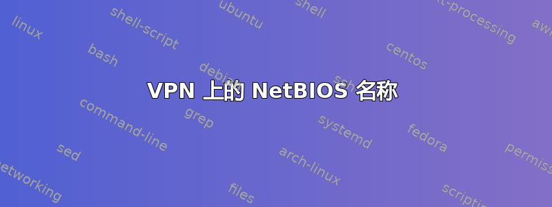 VPN 上的 NetBIOS 名称