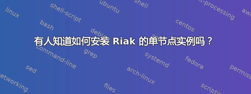 有人知道如何安装 Riak 的单节点实例吗？