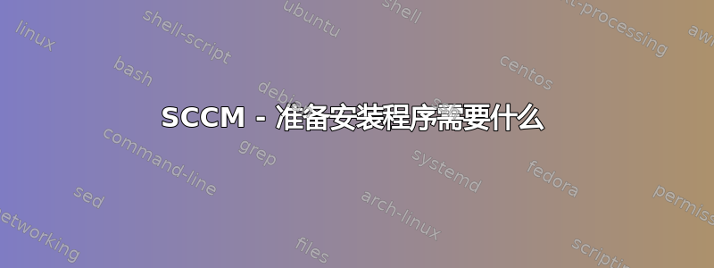 SCCM - 准备安装程序需要什么