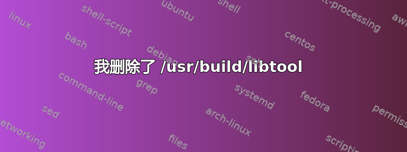 我删除了 /usr/build/libtool 