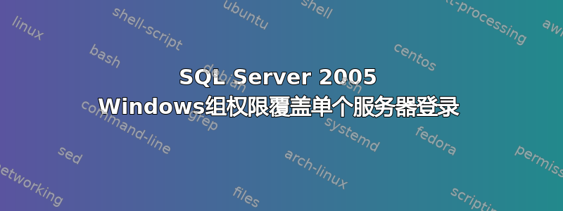 SQL Server 2005 Windows组权限覆盖单个服务器登录