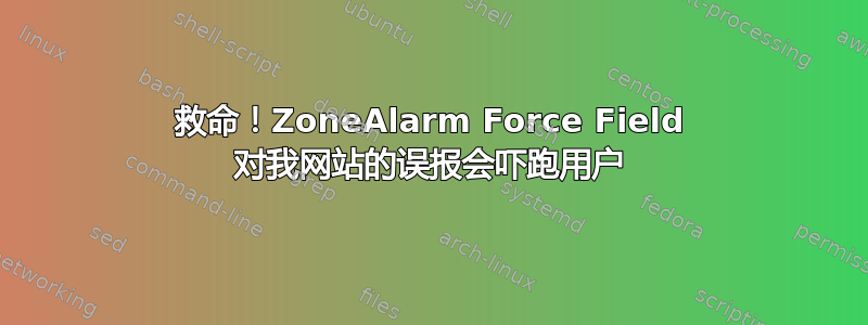 救命！ZoneAlarm Force Field 对我网站的误报会吓跑用户