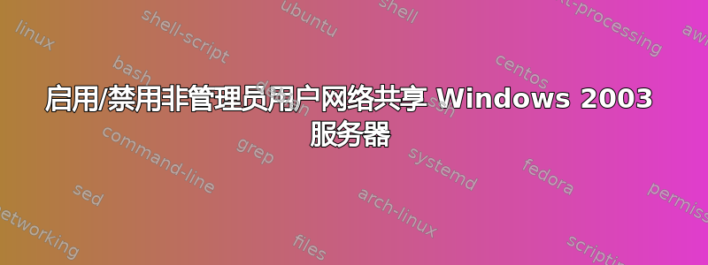 启用/禁用非管理员用户网络共享 Windows 2003 服务器