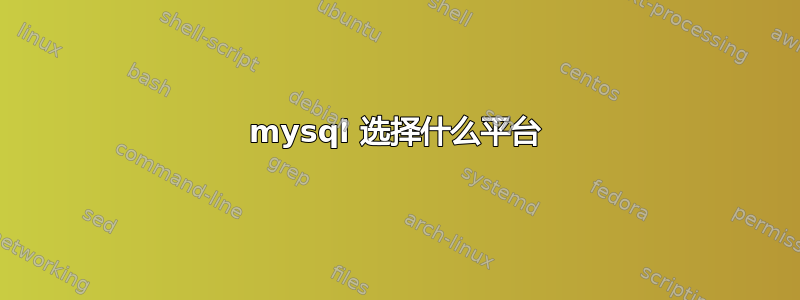 mysql 选择什么平台