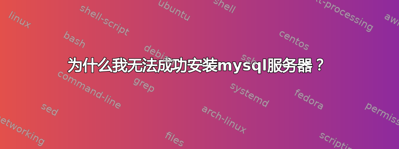 为什么我无法成功安装mysql服务器？