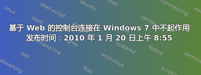 基于 Web 的控制台连接在 Windows 7 中不起作用 发布时间：2010 年 1 月 20 日上午 8:55